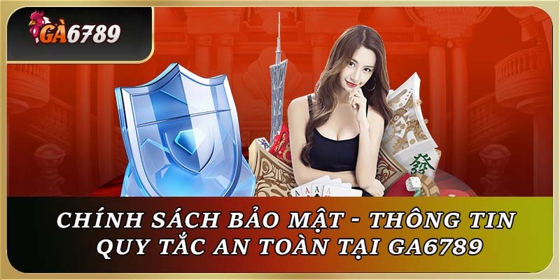 Chính sách bảo mật GA6789 là nội dung quan trọng