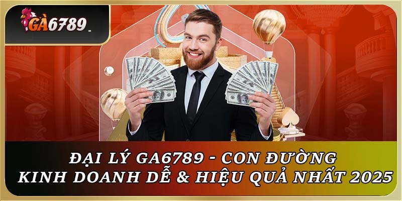 Đại lý GA6789 nhận hoa hồng hấp dẫn